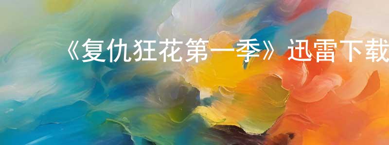 ﻿曾显伟发布﻿《复仇狂花第一季》迅雷下载/在线观看-犯罪历史-美剧天堂